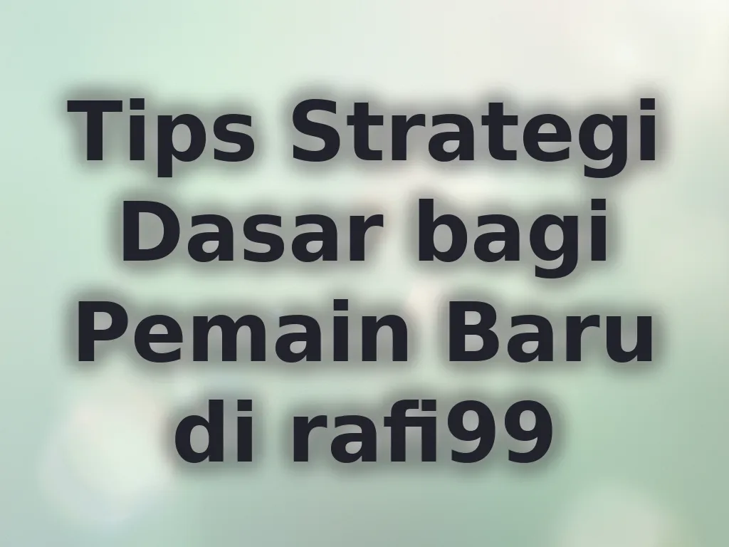 Tips Strategi Dasar bagi Pemain Baru di rafi99