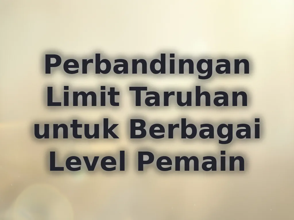 Perbandingan Limit Taruhan untuk Berbagai Level Pemain