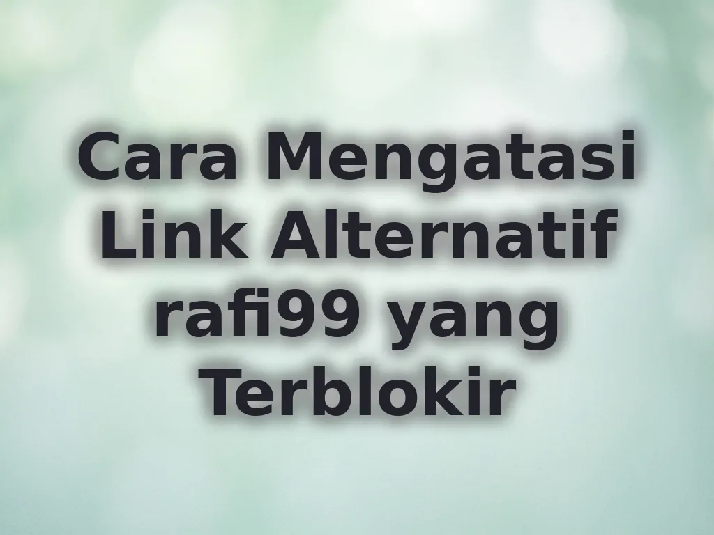 Cara Mengatasi Link Alternatif rafi99 yang Terblokir