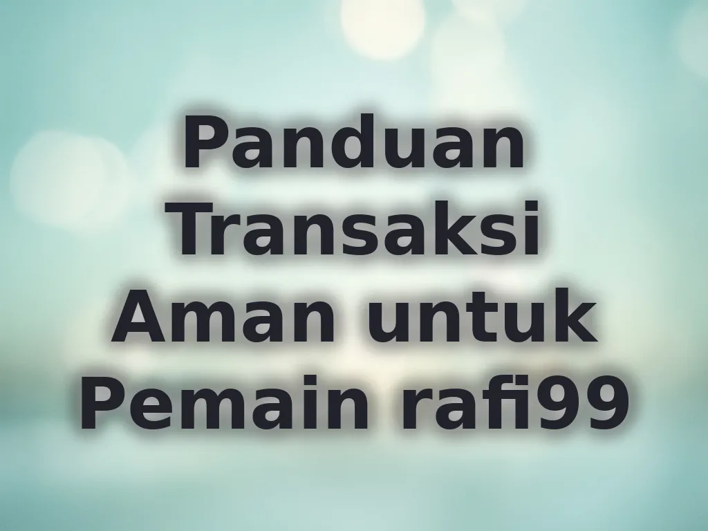 Panduan Transaksi Aman untuk Pemain rafi99