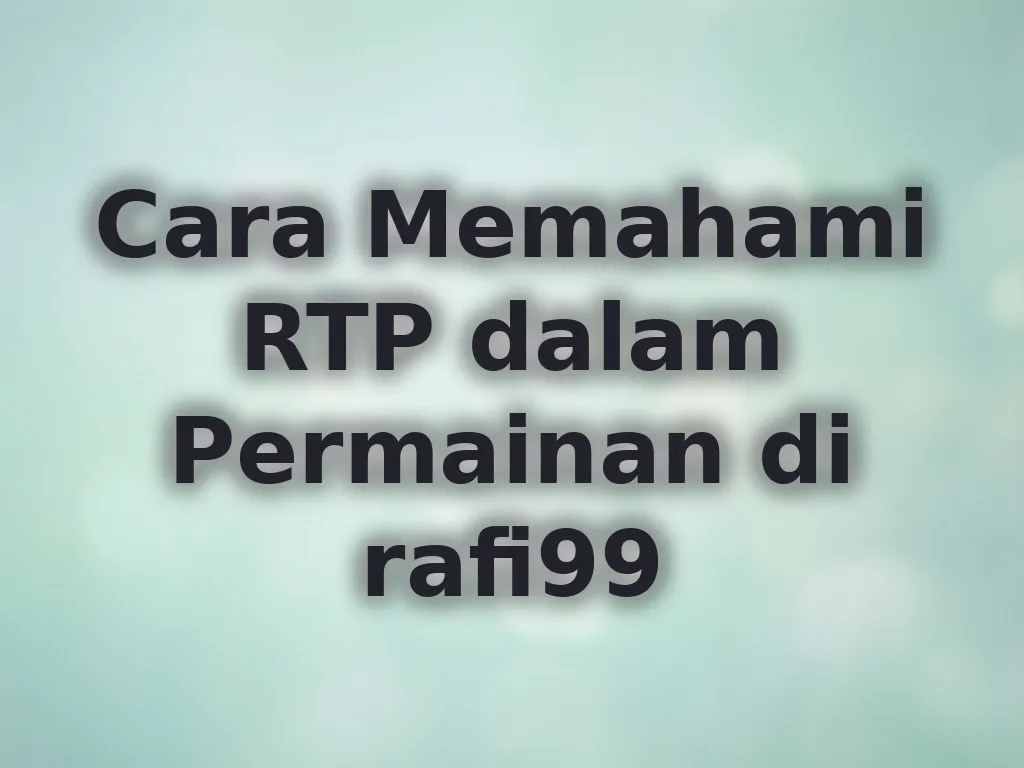 Cara Memahami RTP dalam Permainan di rafi99